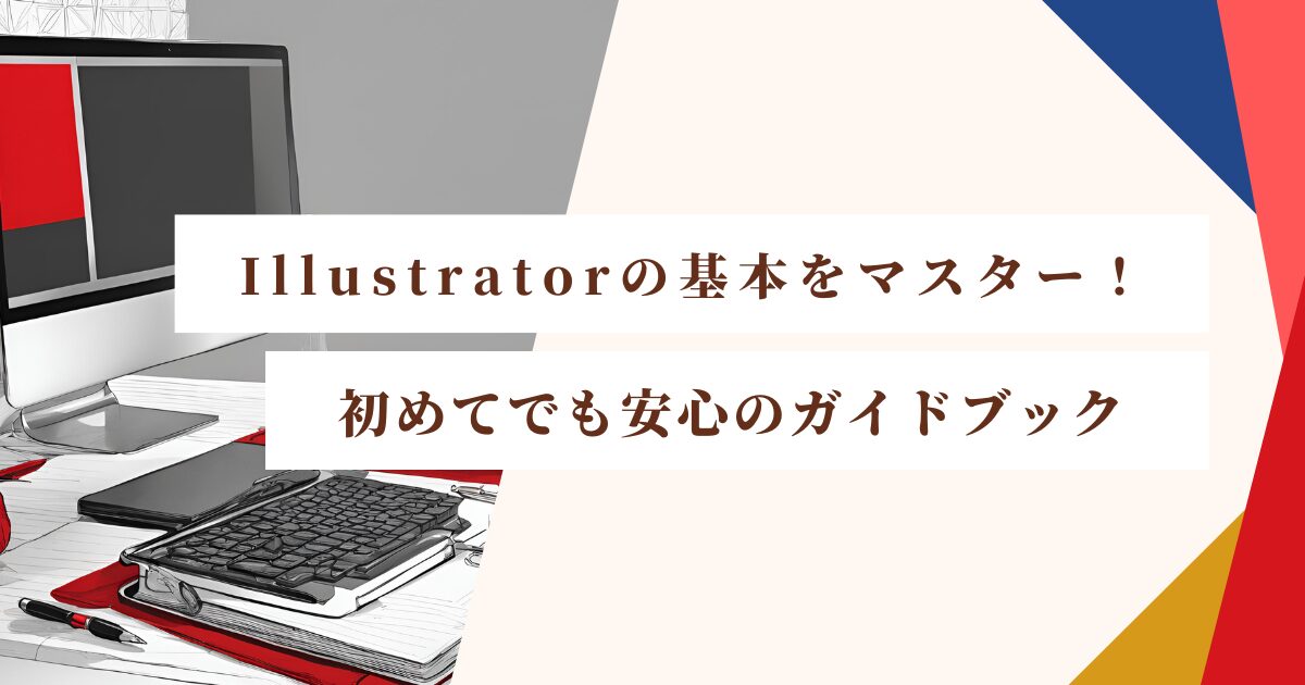 Illustratorの基本をマスター！初めてでも安心のガイドブック